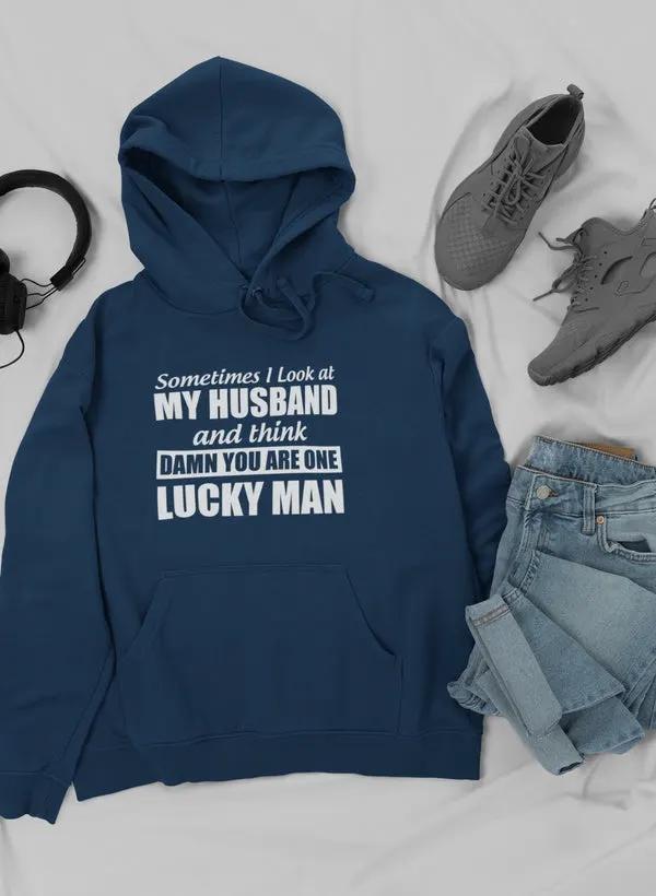 Sometimes I Look At My Husband and Think Damn You Are One Lucky Man Hoodie by Merch