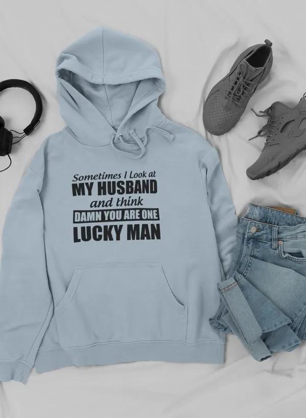 Sometimes I Look At My Husband and Think Damn You Are One Lucky Man Hoodie by Merch