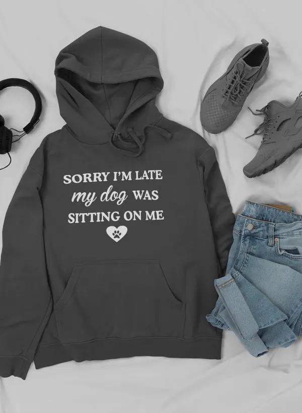 Sorry I'm Late My Dog Was Sitting On Me Hoodie by Merch