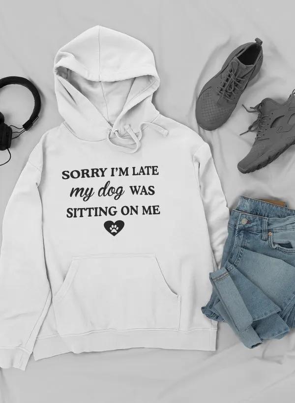 Sorry I'm Late My Dog Was Sitting On Me Hoodie by Merch