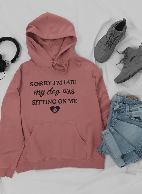 Sorry I'm Late My Dog Was Sitting On Me Hoodie by Merch