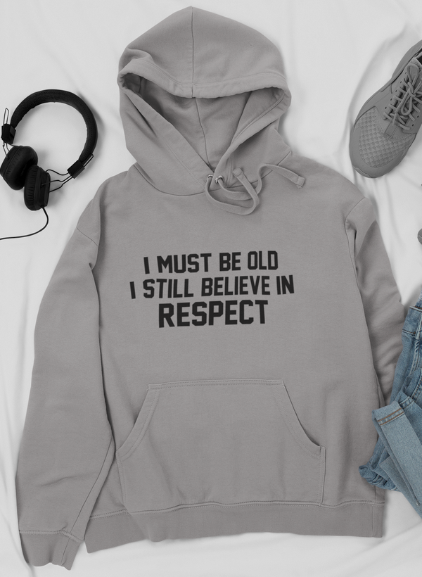 I Must Be Old I Still Believe In Respect Hoodie by Merch