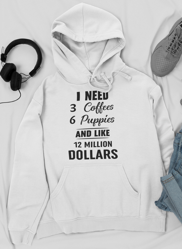 I Need 3 Coffees 6 Puppies And Like 12 Million Dollars Hoodie by Merch