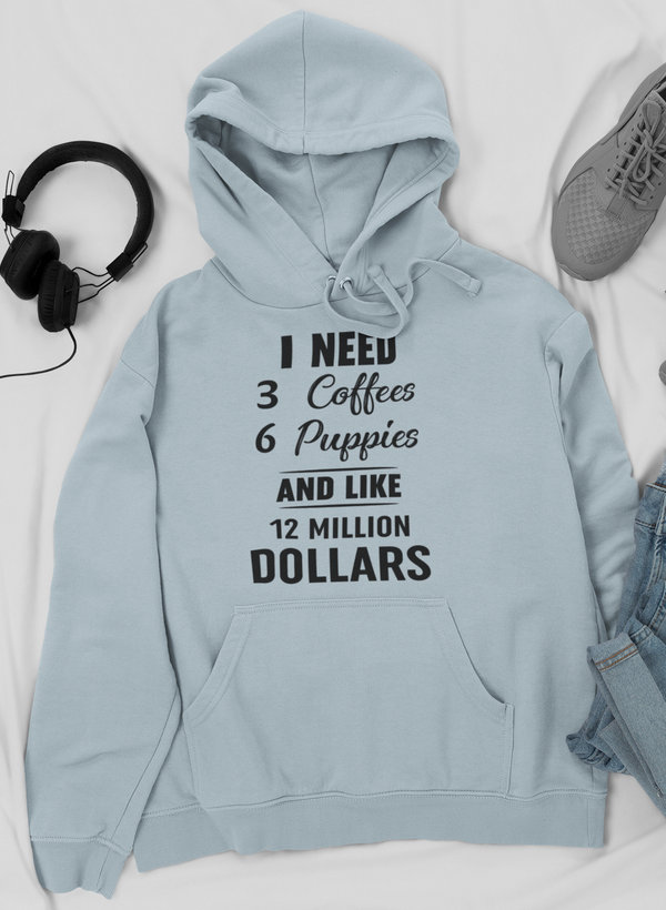 I Need 3 Coffees 6 Puppies And Like 12 Million Dollars Hoodie by Merch