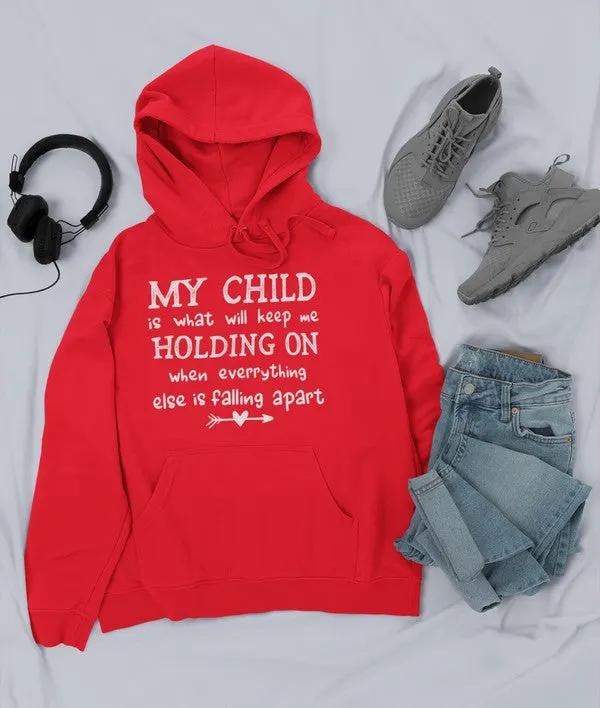 My Child Is What Will Keep Me Holding On When Everything Else Is Falling Apart Hoodie by Merch