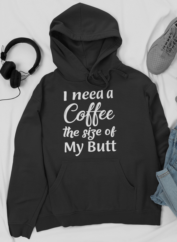 I Need a Coffee The Size of My Butt Tee Hoodie by Merch