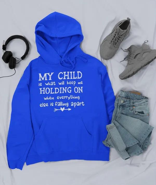 My Child Is What Will Keep Me Holding On When Everything Else Is Falling Apart Hoodie by Merch