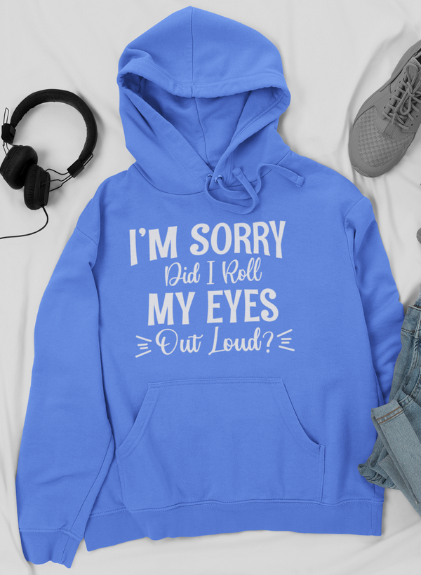 I'm Sorry Did I Roll My Eyes Out Loud Hoodie by Merch