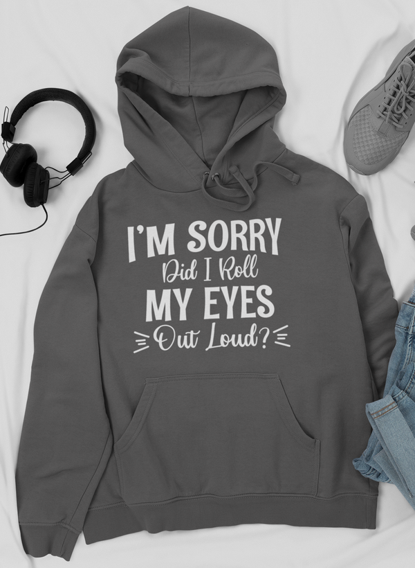 I'm Sorry Did I Roll My Eyes Out Loud Hoodie by Merch