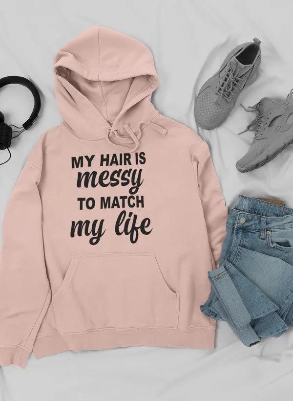 My Hair Is Messy To Match My Life Hoodie by Merch