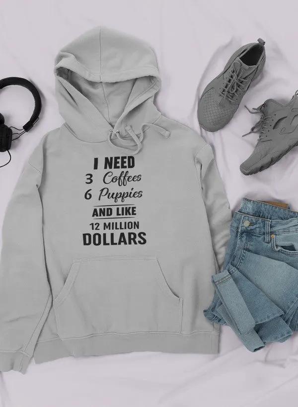 I Need 3 Coffees 6 Puppies And Like 12 Million Dollars Hoodie by Merch
