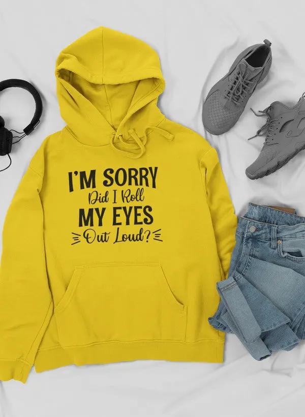 I'm Sorry Did I Roll My Eyes Out Loud Hoodie by Merch