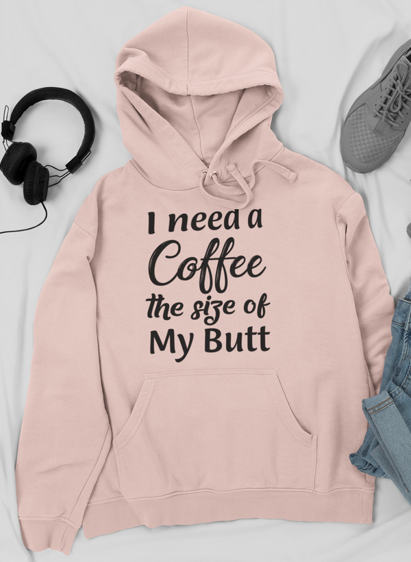 I Need a Coffee The Size of My Butt Tee Hoodie by Merch