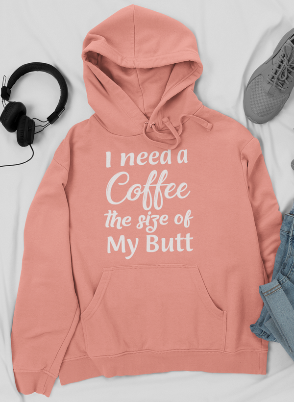 I Need a Coffee The Size of My Butt Tee Hoodie by Merch