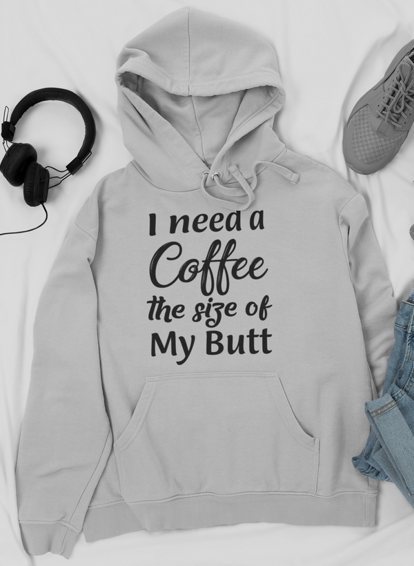 I Need a Coffee The Size of My Butt Tee Hoodie by Merch