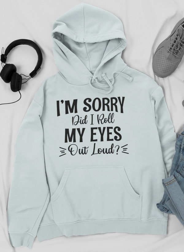 I'm Sorry Did I Roll My Eyes Out Loud Hoodie by Merch