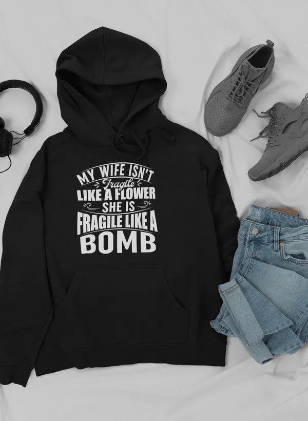 My Wife Isn't Fragile Like A Flower She Is Fragile Like A Bomb Hoodie by Merch