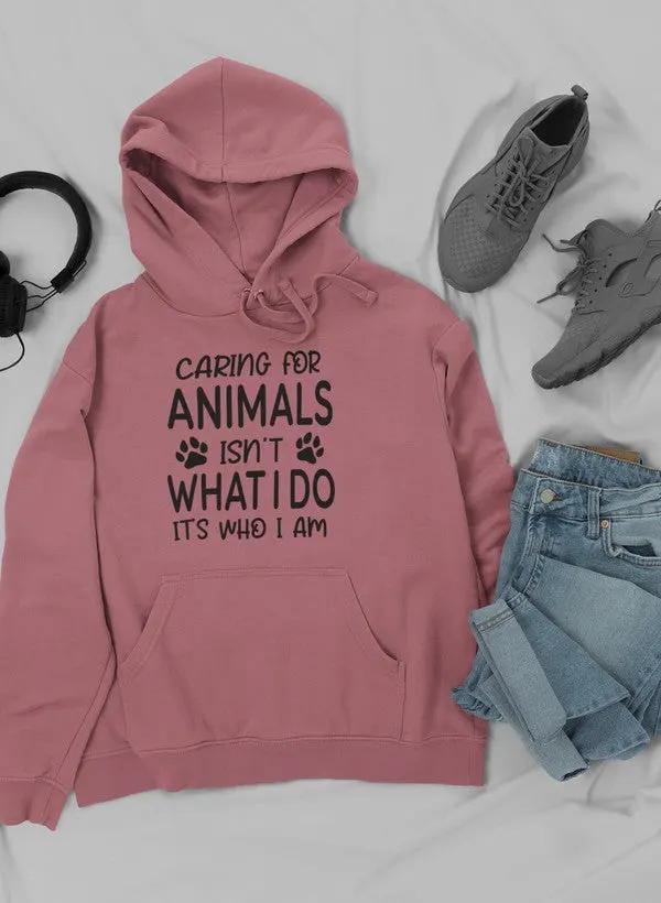 Caring for Animals Isn't What I Do It's Who I Am Hoodie by Merch