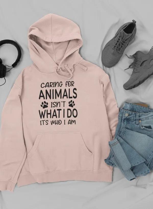 Caring for Animals Isn't What I Do It's Who I Am Hoodie by Merch