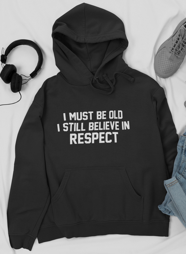 I Must Be Old I Still Believe In Respect Hoodie by Merch