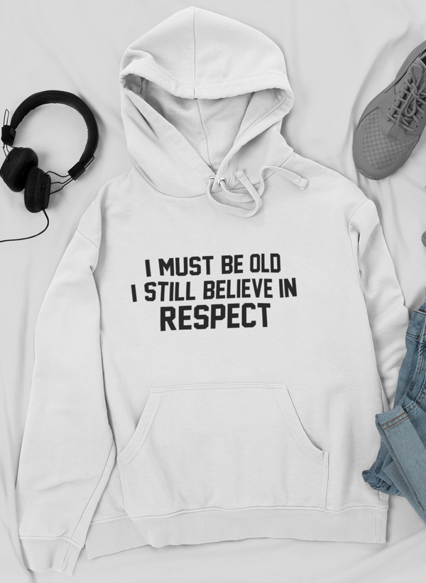 I Must Be Old I Still Believe In Respect Hoodie by Merch