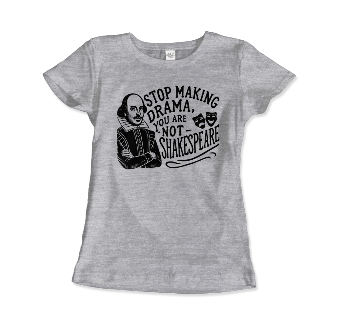 Stop the Drama, You Are Not Shakespeare t-shirt by Art-O-Rama Shop
