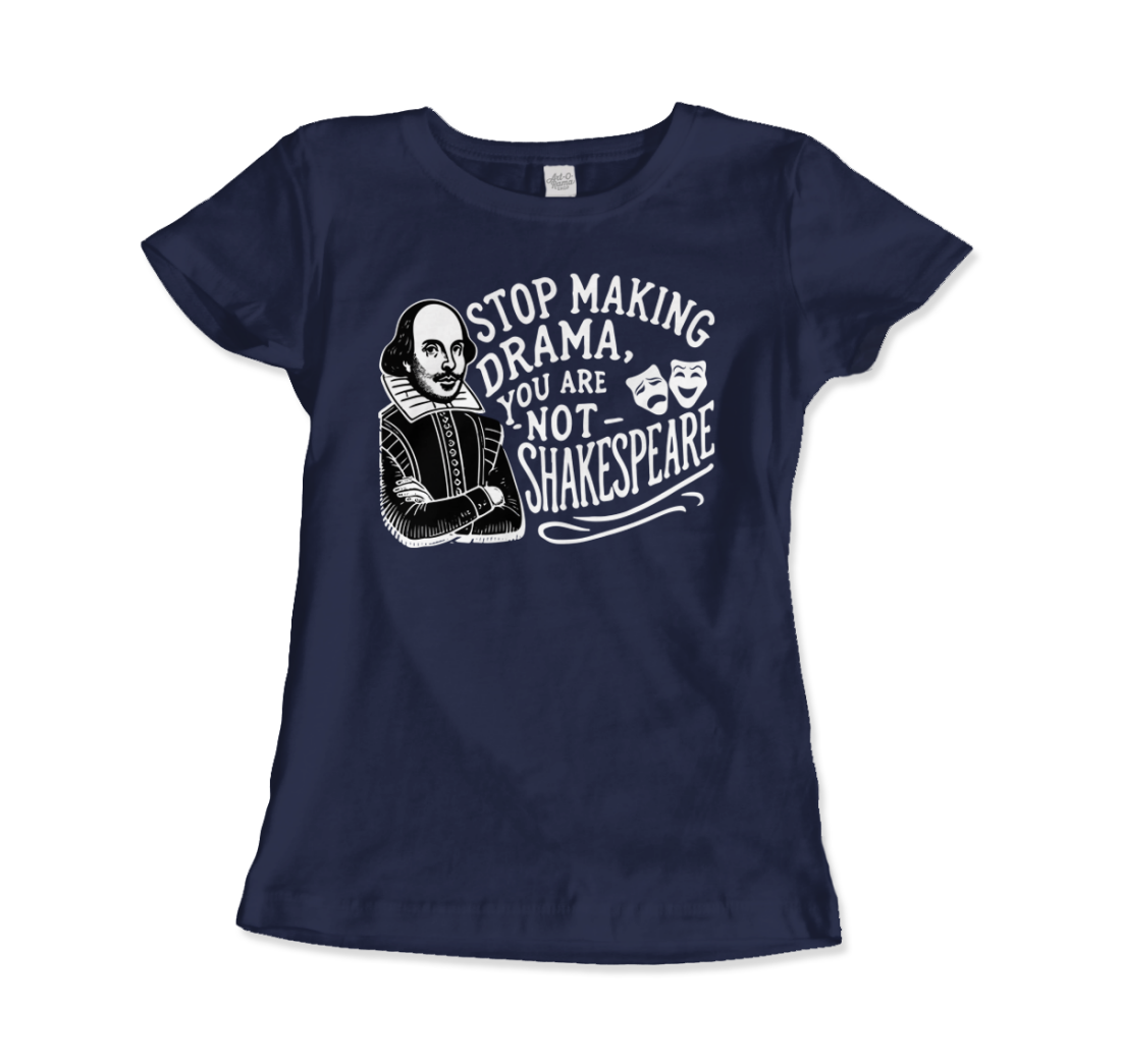 Stop the Drama, You Are Not Shakespeare t-shirt by Art-O-Rama Shop