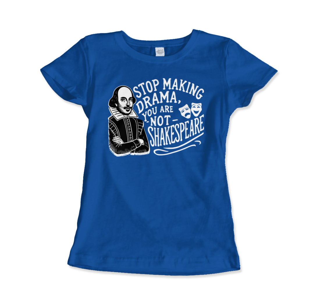 Stop the Drama, You Are Not Shakespeare t-shirt by Art-O-Rama Shop