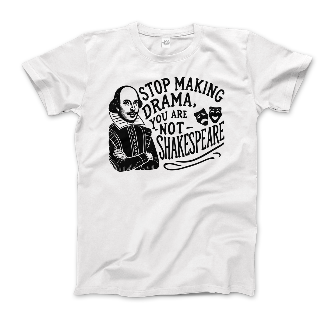 Stop the Drama, You Are Not Shakespeare t-shirt by Art-O-Rama Shop