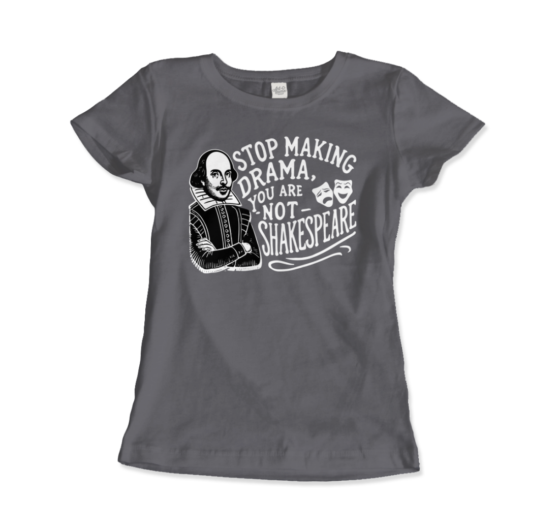 Stop the Drama, You Are Not Shakespeare t-shirt by Art-O-Rama Shop