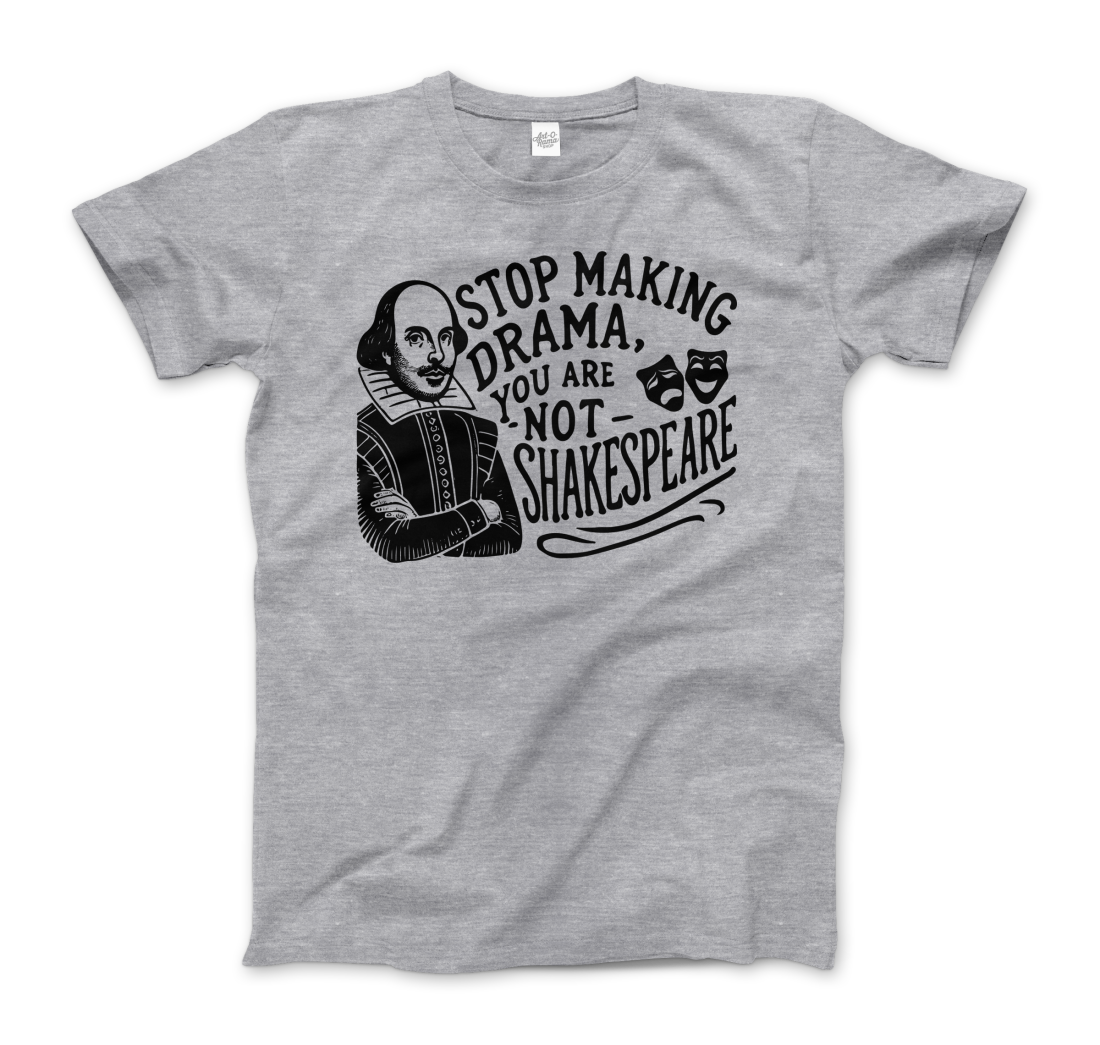 Stop the Drama, You Are Not Shakespeare t-shirt by Art-O-Rama Shop