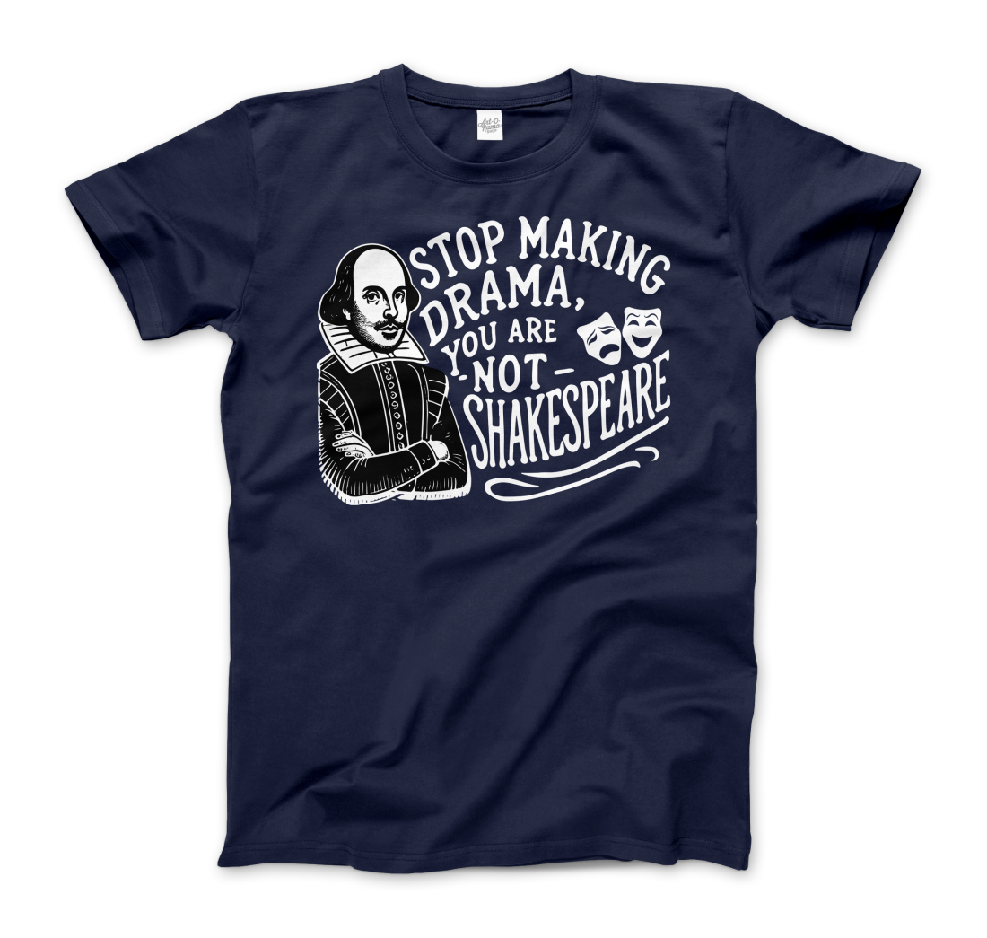 Stop the Drama, You Are Not Shakespeare t-shirt by Art-O-Rama Shop