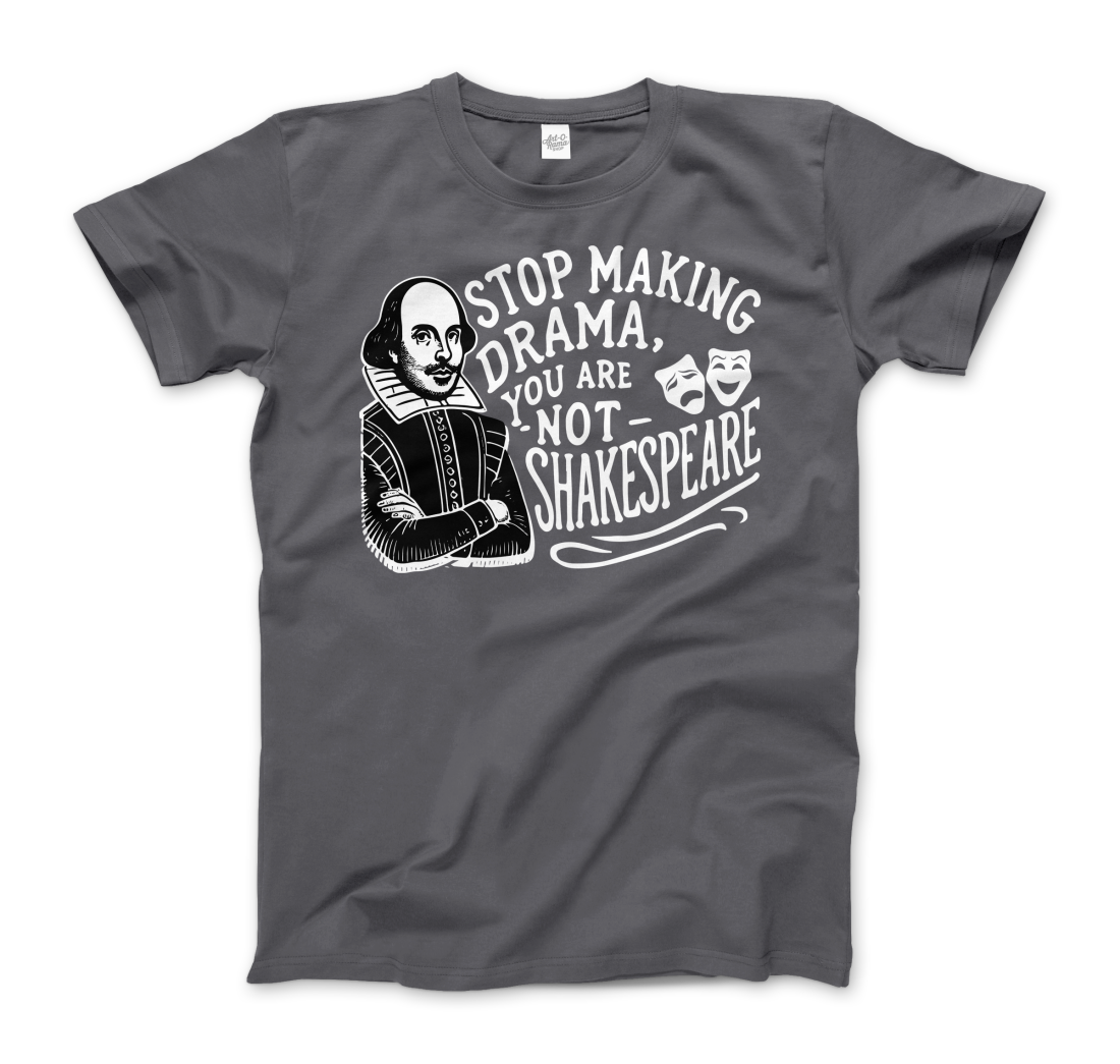 Stop the Drama, You Are Not Shakespeare t-shirt by Art-O-Rama Shop