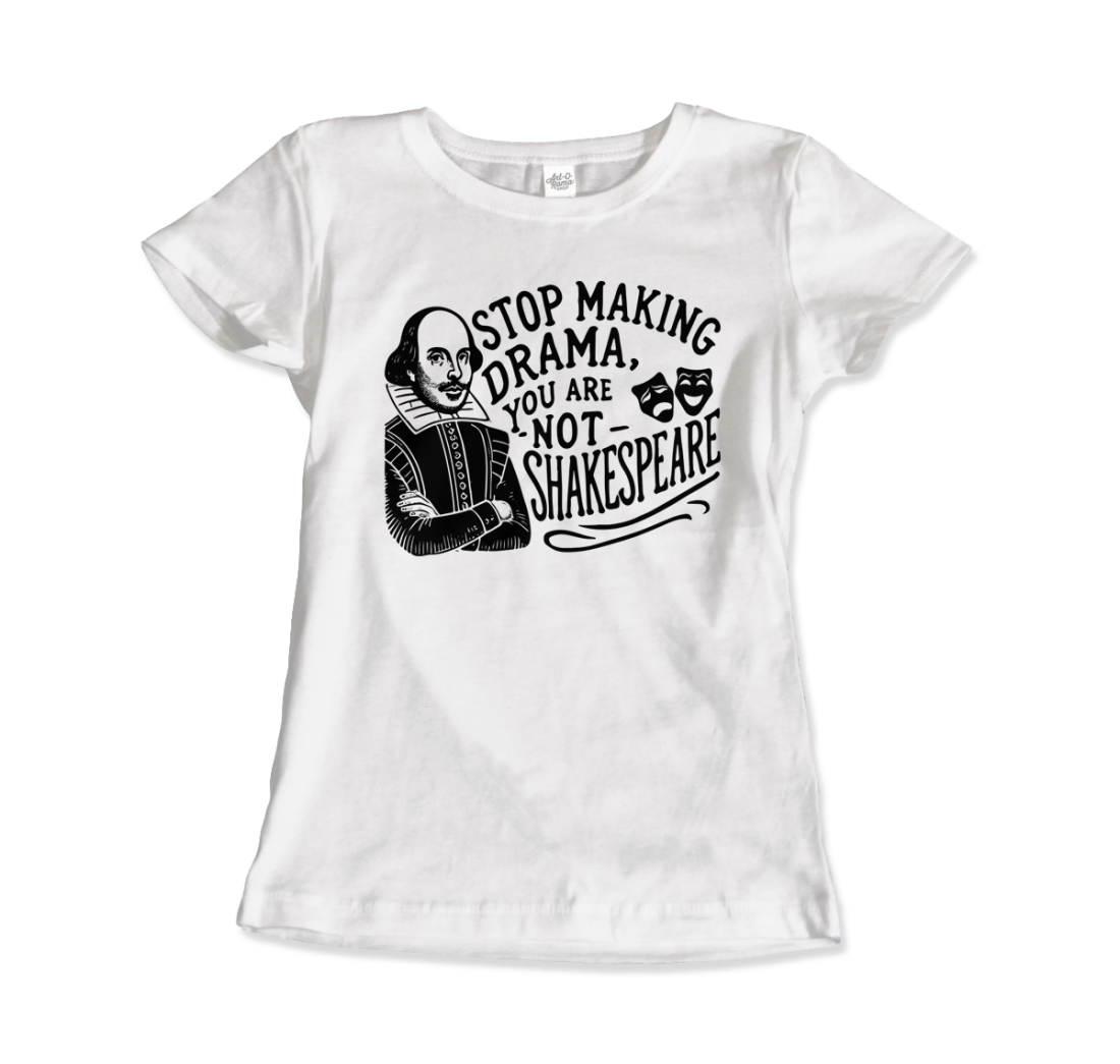 Stop the Drama, You Are Not Shakespeare t-shirt by Art-O-Rama Shop