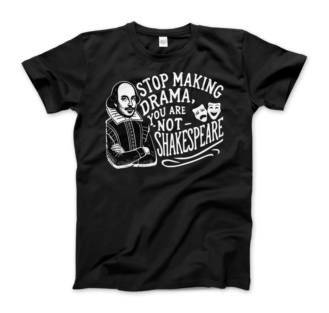 Stop the Drama, You Are Not Shakespeare t-shirt by Art-O-Rama Shop
